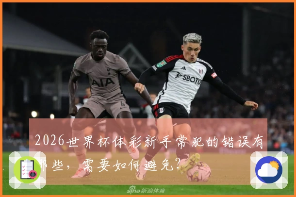 2026世界杯体彩新手常犯的错误有哪些，需要如何避免？